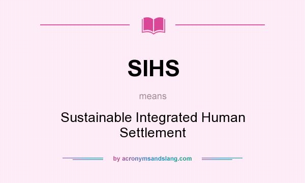 What does SIHS mean? It stands for Sustainable Integrated Human Settlement