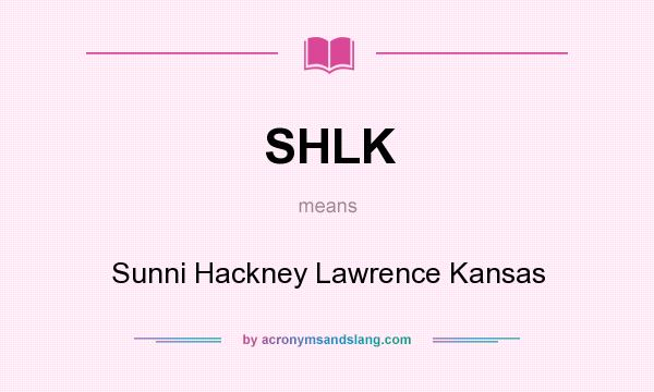 What does SHLK mean? It stands for Sunni Hackney Lawrence Kansas