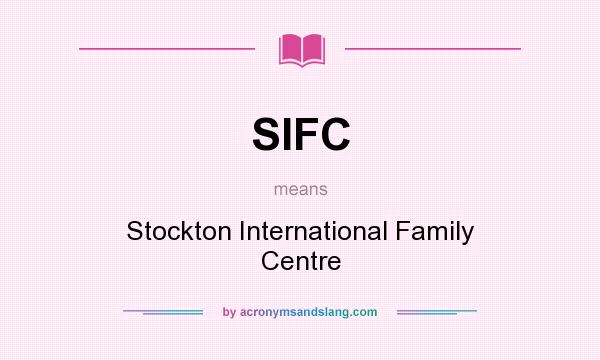 What does SIFC mean? It stands for Stockton International Family Centre