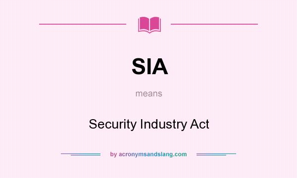 What does SIA mean? It stands for Security Industry Act
