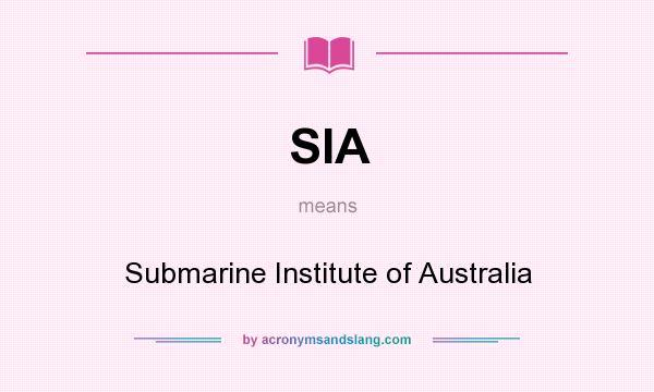 What does SIA mean? It stands for Submarine Institute of Australia