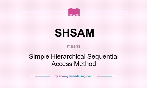 What does SHSAM mean? It stands for Simple Hierarchical Sequential Access Method