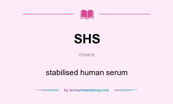 What does SHS mean? It stands for stabilised human serum