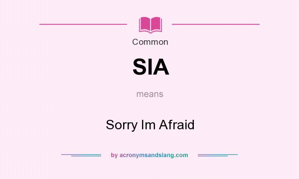 What does SIA mean? It stands for Sorry Im Afraid