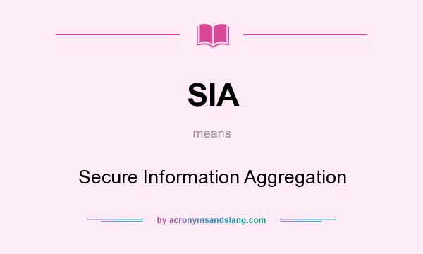 What does SIA mean? It stands for Secure Information Aggregation