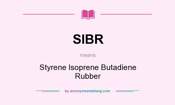 What does SIBR mean? It stands for Styrene Isoprene Butadiene Rubber