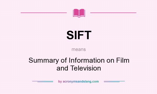 What does SIFT mean? It stands for Summary of Information on Film and Television