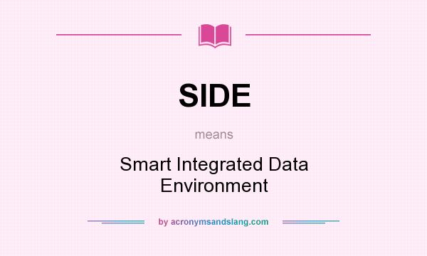 What does SIDE mean? It stands for Smart Integrated Data Environment