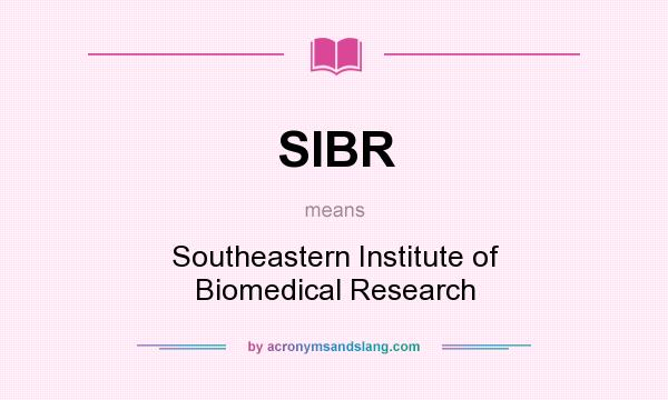 What does SIBR mean? It stands for Southeastern Institute of Biomedical Research