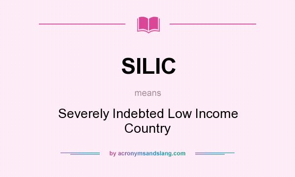 What does SILIC mean? It stands for Severely Indebted Low Income Country