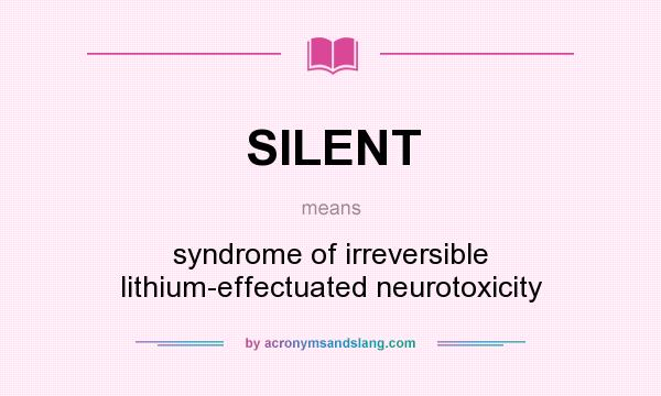 What does SILENT mean? It stands for syndrome of irreversible lithium-effectuated neurotoxicity