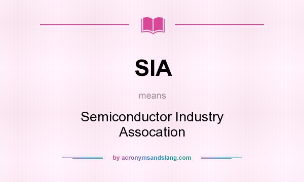 What does SIA mean? It stands for Semiconductor Industry Assocation