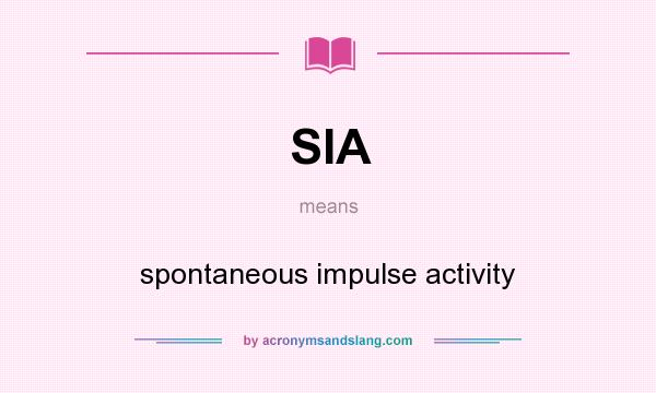 What does SIA mean? It stands for spontaneous impulse activity