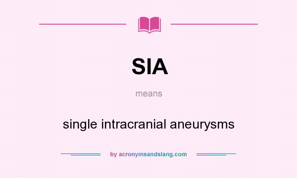 What does SIA mean? It stands for single intracranial aneurysms