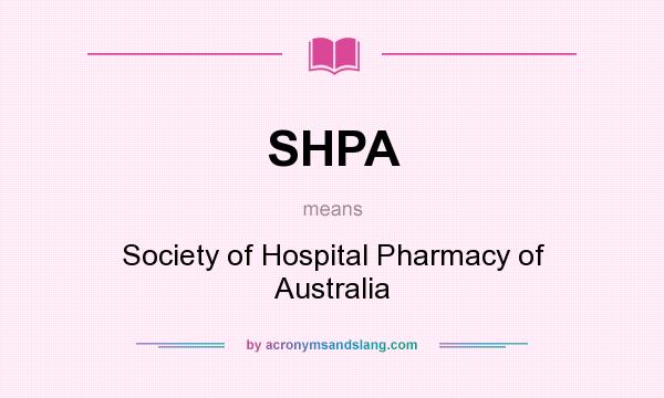 What does SHPA mean? It stands for Society of Hospital Pharmacy of Australia