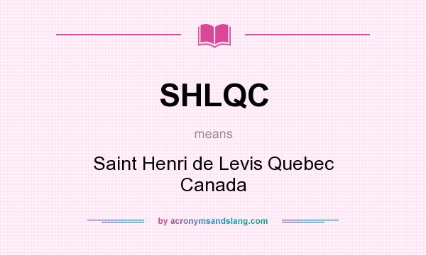 What does SHLQC mean? It stands for Saint Henri de Levis Quebec Canada