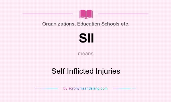 What does SII mean? It stands for Self Inflicted Injuries