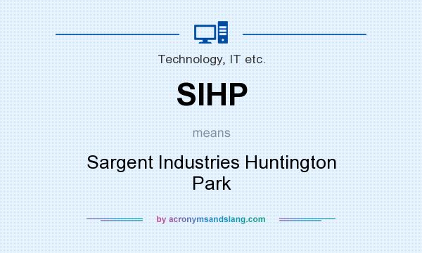 What does SIHP mean? It stands for Sargent Industries Huntington Park