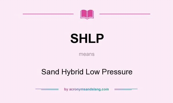 What does SHLP mean? It stands for Sand Hybrid Low Pressure