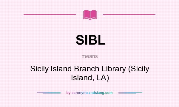 What does SIBL mean? It stands for Sicily Island Branch Library (Sicily Island, LA)