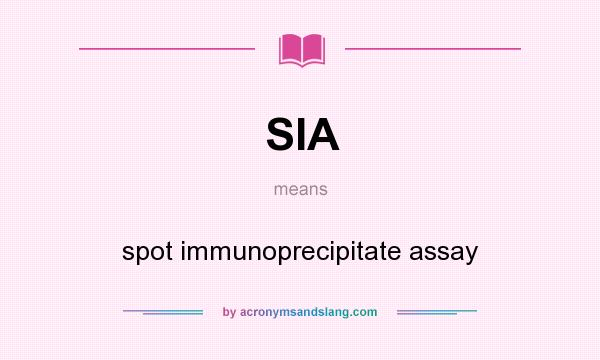 What does SIA mean? It stands for spot immunoprecipitate assay