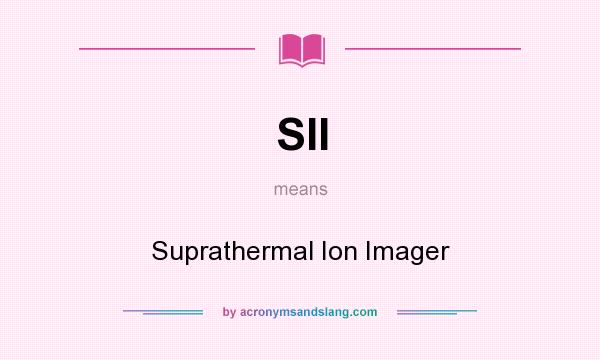 What does SII mean? It stands for Suprathermal Ion Imager