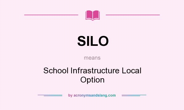 What does SILO mean? It stands for School Infrastructure Local Option