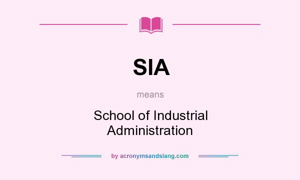 What does SIA mean? It stands for School of Industrial Administration