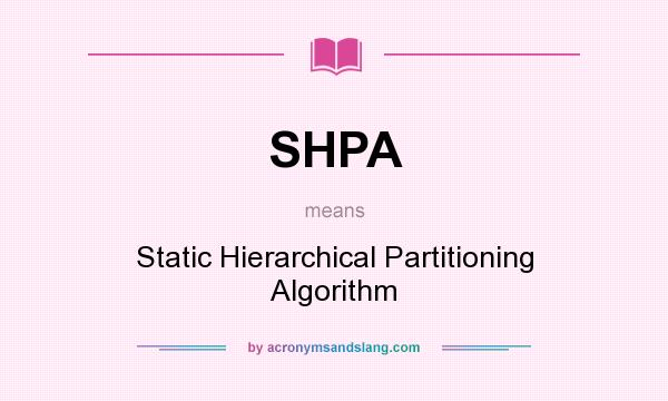 What does SHPA mean? It stands for Static Hierarchical Partitioning Algorithm