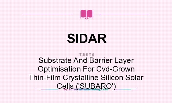 What does SIDAR mean? It stands for Substrate And Barrier Layer Optimisation For Cvd-Grown Thin-Film Crystalline Silicon Solar Cells (`SUBARO`)