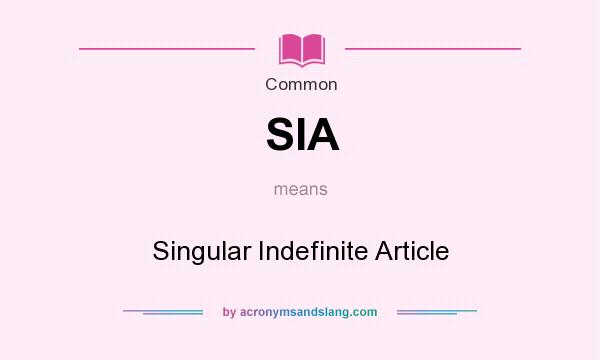 What does SIA mean? It stands for Singular Indefinite Article