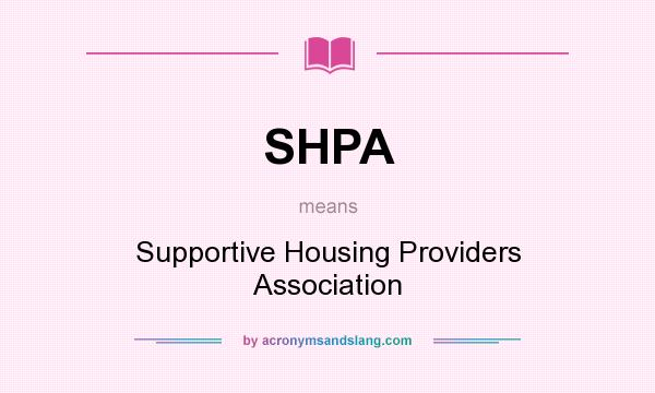 What does SHPA mean? It stands for Supportive Housing Providers Association