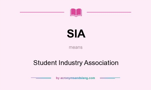What does SIA mean? It stands for Student Industry Association