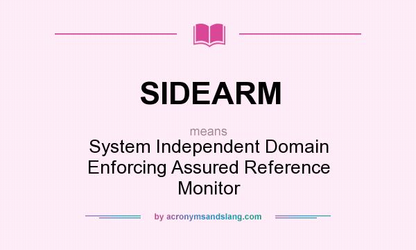 What does SIDEARM mean? It stands for System Independent Domain Enforcing Assured Reference Monitor