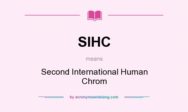 What does SIHC mean? It stands for Second International Human Chrom