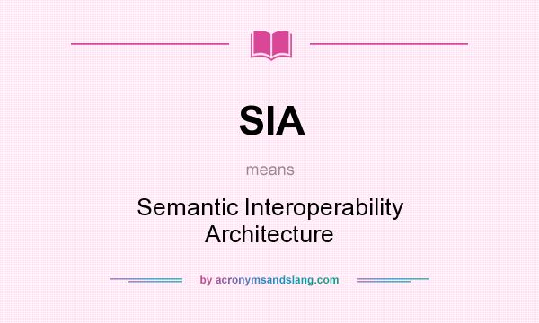 What does SIA mean? It stands for Semantic Interoperability Architecture