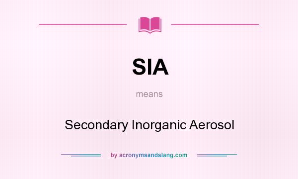 What does SIA mean? It stands for Secondary Inorganic Aerosol