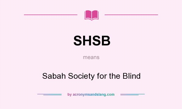 What does SHSB mean? It stands for Sabah Society for the Blind