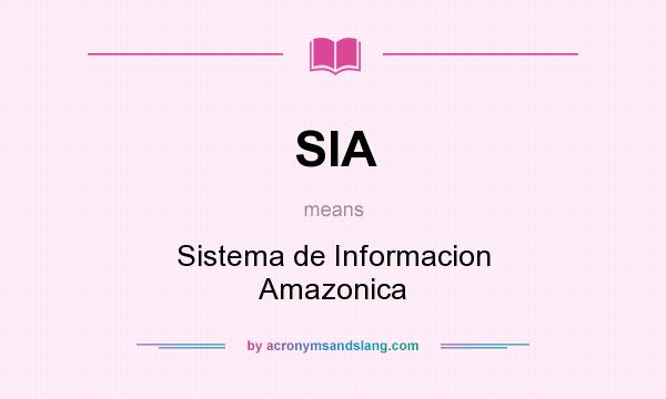 What does SIA mean? It stands for Sistema de Informacion Amazonica