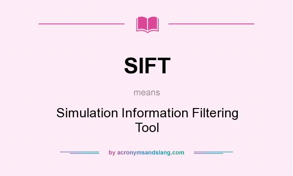 What does SIFT mean? It stands for Simulation Information Filtering Tool
