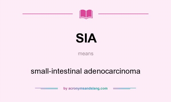 What does SIA mean? It stands for small-intestinal adenocarcinoma