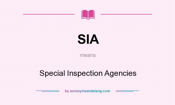 What does SIA mean? It stands for Special Inspection Agencies
