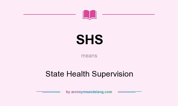 What does SHS mean? It stands for State Health Supervision