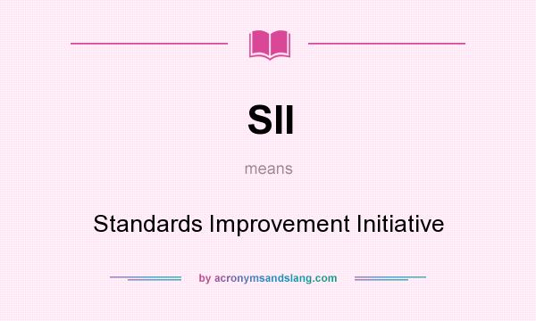 What does SII mean? It stands for Standards Improvement Initiative