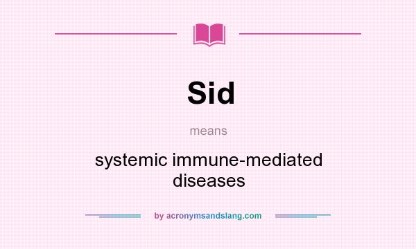 What does Sid mean? It stands for systemic immune-mediated diseases