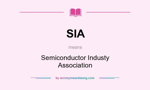 What does SIA mean? It stands for Semiconductor Industy Association