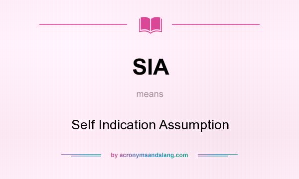 What does SIA mean? It stands for Self Indication Assumption