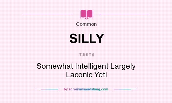 What does SILLY mean? It stands for Somewhat Intelligent Largely Laconic Yeti