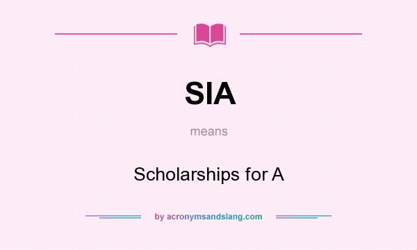 What does SIA mean? It stands for Scholarships for A