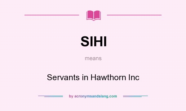 What does SIHI mean? It stands for Servants in Hawthorn Inc